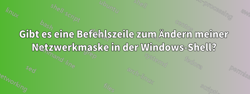 Gibt es eine Befehlszeile zum Ändern meiner Netzwerkmaske in der Windows-Shell?