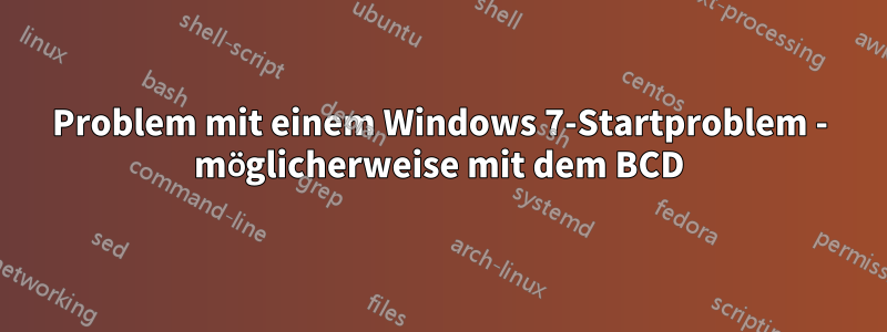 Problem mit einem Windows 7-Startproblem - möglicherweise mit dem BCD