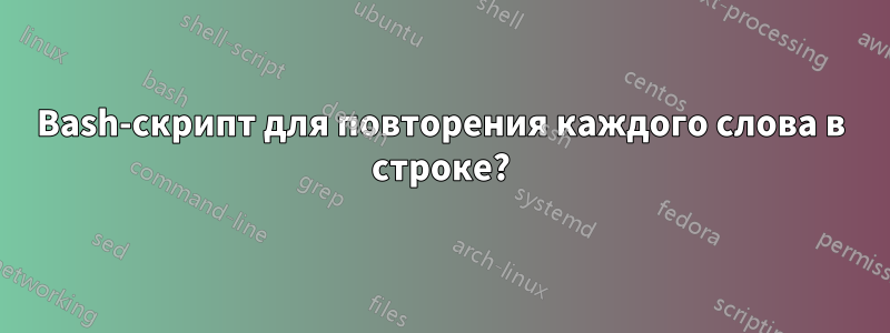 Bash-скрипт для повторения каждого слова в строке?