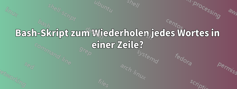 Bash-Skript zum Wiederholen jedes Wortes in einer Zeile?