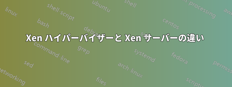 Xen ハイパーバイザーと Xen サーバーの違い