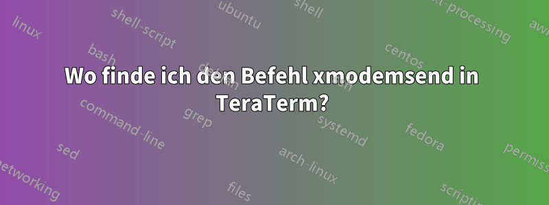 Wo finde ich den Befehl xmodemsend in TeraTerm?