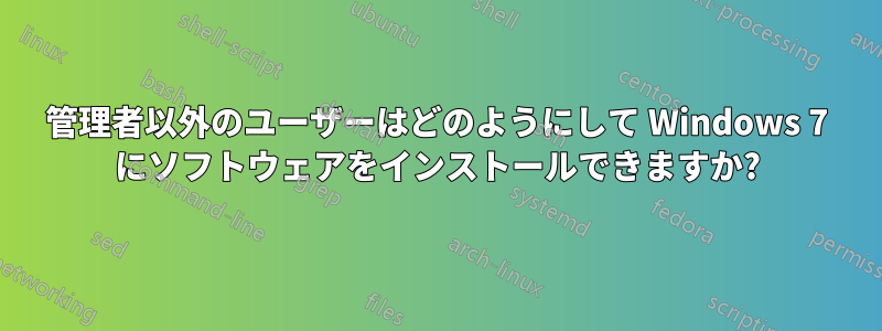 管理者以外のユーザーはどのようにして Windows 7 にソフトウェアをインストールできますか?