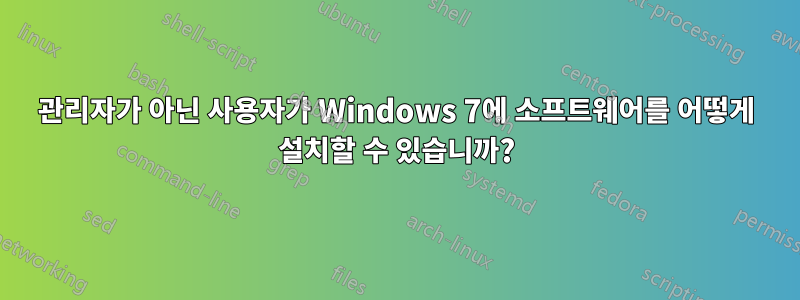 관리자가 아닌 사용자가 Windows 7에 소프트웨어를 어떻게 설치할 수 있습니까?