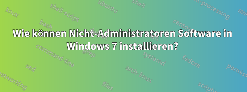 Wie können Nicht-Administratoren Software in Windows 7 installieren?