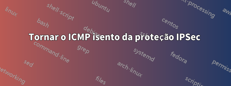 Tornar o ICMP isento da proteção IPSec