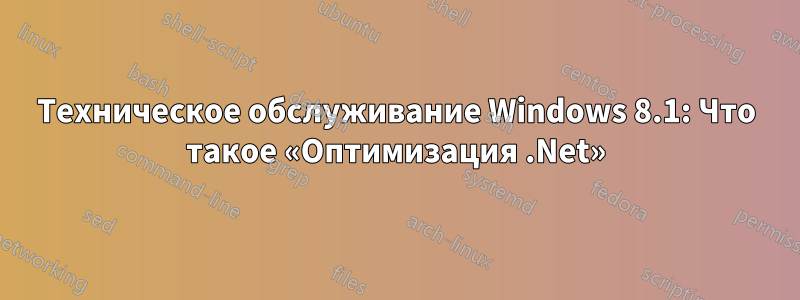 Техническое обслуживание Windows 8.1: Что такое «Оптимизация .Net»