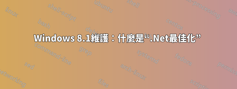 Windows 8.1維護：什麼是“.Net最佳化”