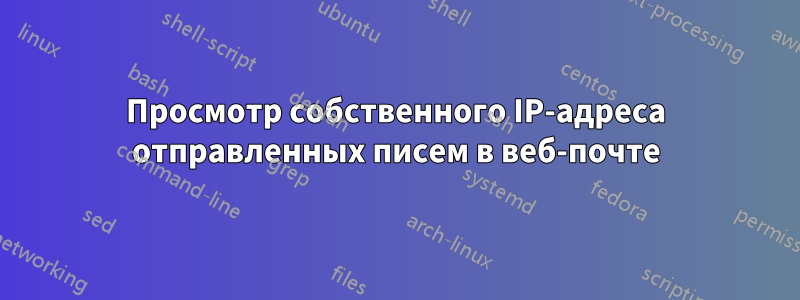 Просмотр собственного IP-адреса отправленных писем в веб-почте