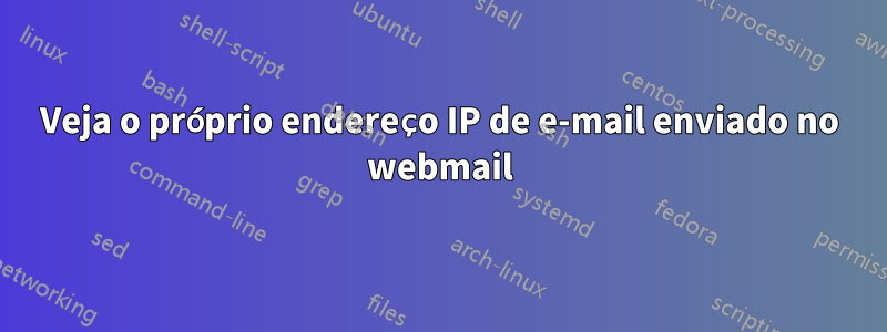 Veja o próprio endereço IP de e-mail enviado no webmail