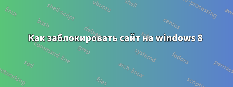 Как заблокировать сайт на windows 8