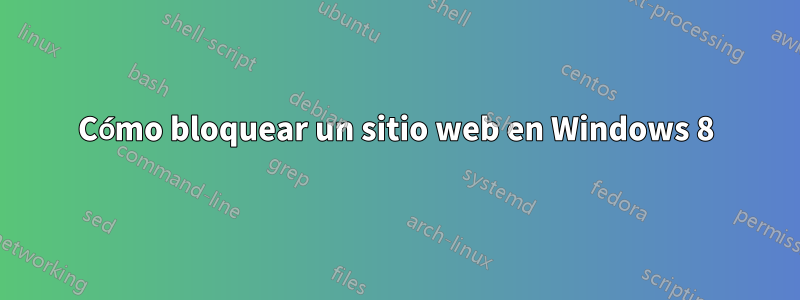 Cómo bloquear un sitio web en Windows 8