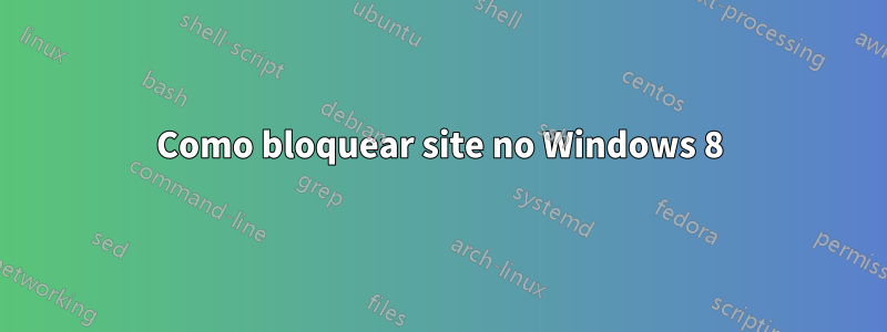 Como bloquear site no Windows 8