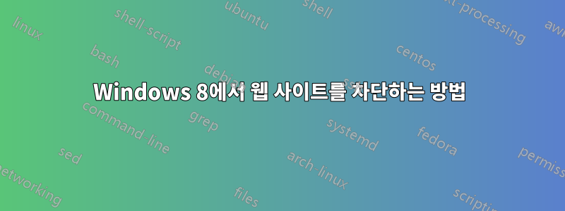 Windows 8에서 웹 사이트를 차단하는 방법