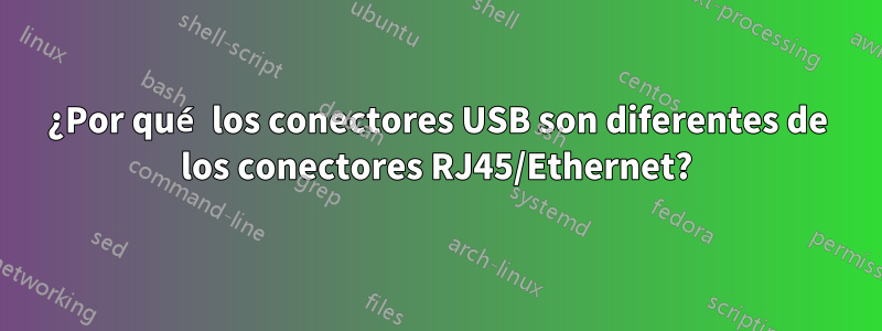 ¿Por qué los conectores USB son diferentes de los conectores RJ45/Ethernet?