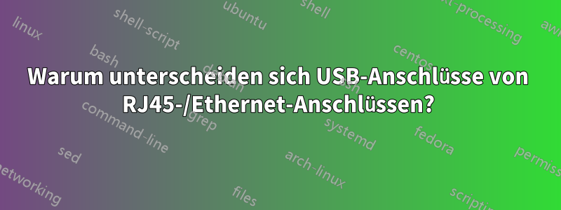 Warum unterscheiden sich USB-Anschlüsse von RJ45-/Ethernet-Anschlüssen?