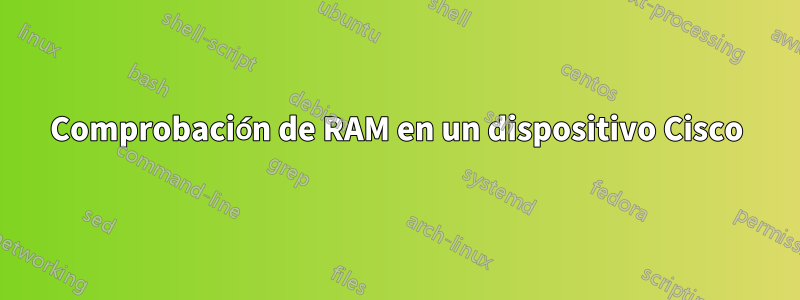 Comprobación de RAM en un dispositivo Cisco