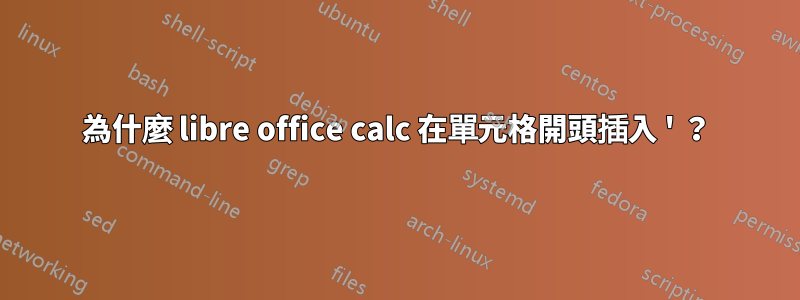 為什麼 libre office calc 在單元格開頭插入 ' ？