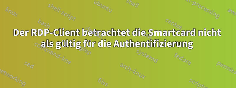 Der RDP-Client betrachtet die Smartcard nicht als gültig für die Authentifizierung