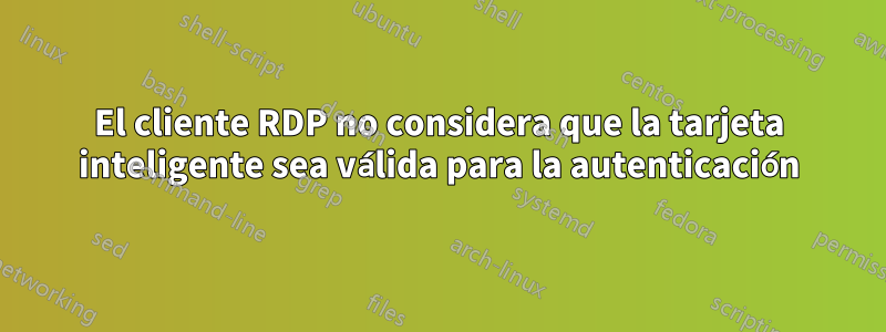 El cliente RDP no considera que la tarjeta inteligente sea válida para la autenticación