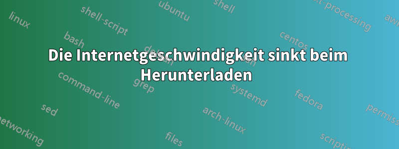 Die Internetgeschwindigkeit sinkt beim Herunterladen 