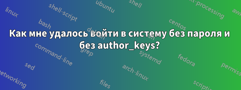 Как мне удалось войти в систему без пароля и без author_keys?