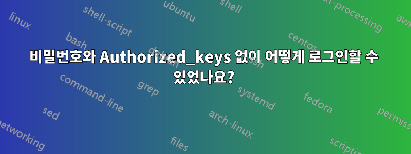 비밀번호와 Authorized_keys 없이 어떻게 로그인할 수 있었나요?