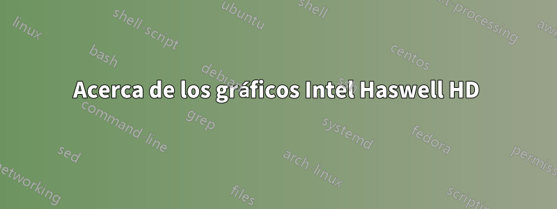 Acerca de los gráficos Intel Haswell HD