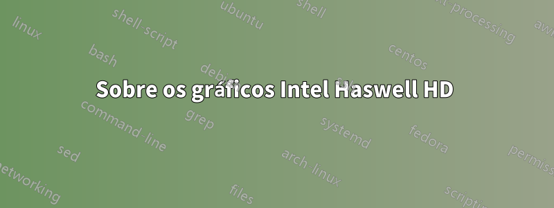 Sobre os gráficos Intel Haswell HD