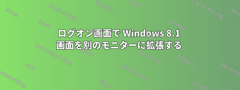 ログオン画面で Windows 8.1 画面を別のモニターに拡張する