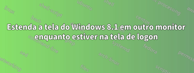 Estenda a tela do Windows 8.1 em outro monitor enquanto estiver na tela de logon