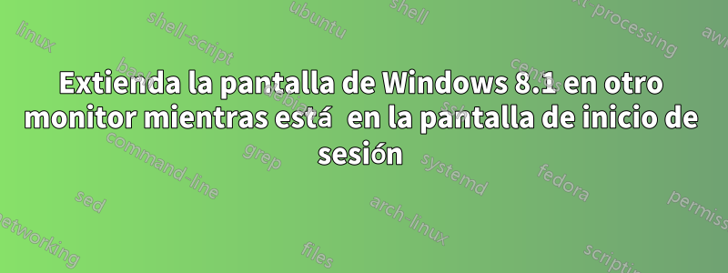 Extienda la pantalla de Windows 8.1 en otro monitor mientras está en la pantalla de inicio de sesión