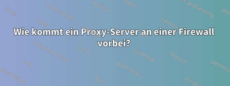 Wie kommt ein Proxy-Server an einer Firewall vorbei?