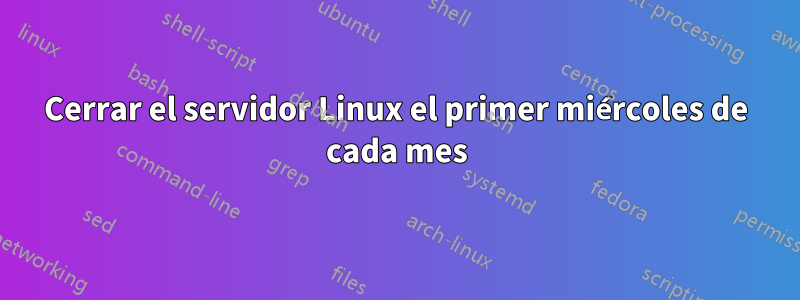 Cerrar el servidor Linux el primer miércoles de cada mes