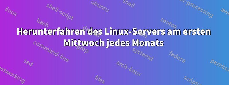 Herunterfahren des Linux-Servers am ersten Mittwoch jedes Monats