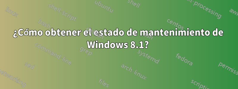 ¿Cómo obtener el estado de mantenimiento de Windows 8.1?