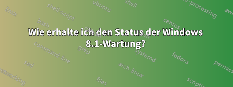 Wie erhalte ich den Status der Windows 8.1-Wartung?