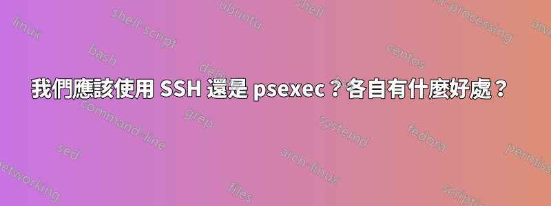 我們應該使用 SSH 還是 psexec？各自有什麼好處？ 