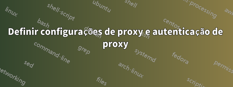 Definir configurações de proxy e autenticação de proxy