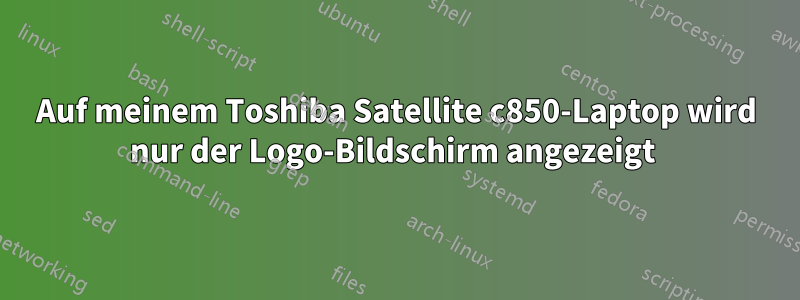 Auf meinem Toshiba Satellite c850-Laptop wird nur der Logo-Bildschirm angezeigt 