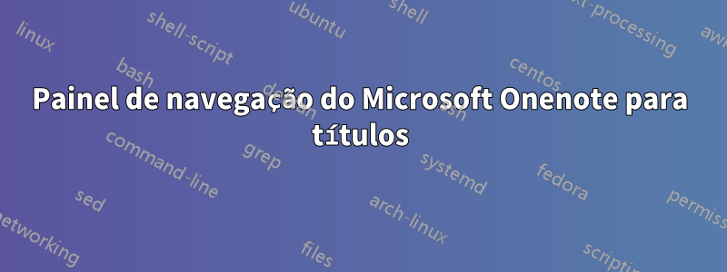 Painel de navegação do Microsoft Onenote para títulos