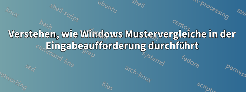 Verstehen, wie Windows Mustervergleiche in der Eingabeaufforderung durchführt