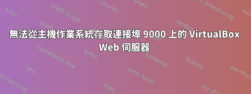 無法從主機作業系統存取連接埠 9000 上的 VirtualBox Web 伺服器