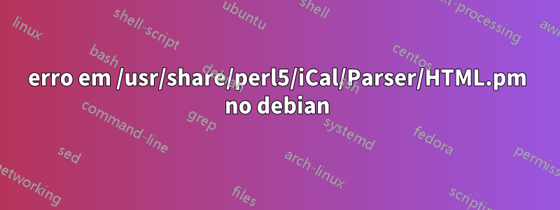 erro em /usr/share/perl5/iCal/Parser/HTML.pm no debian