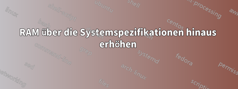 RAM über die Systemspezifikationen hinaus erhöhen