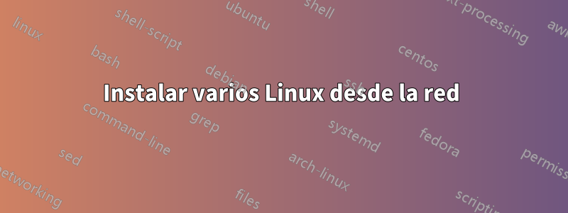 Instalar varios Linux desde la red