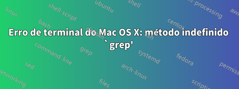 Erro de terminal do Mac OS X: método indefinido `grep'