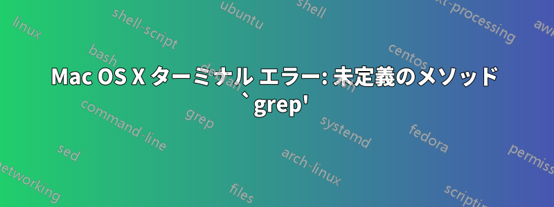 Mac OS X ターミナル エラー: 未定義のメソッド `grep'