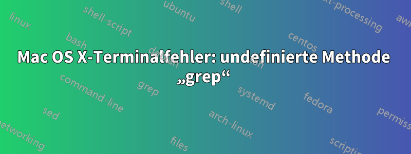 Mac OS X-Terminalfehler: undefinierte Methode „grep“