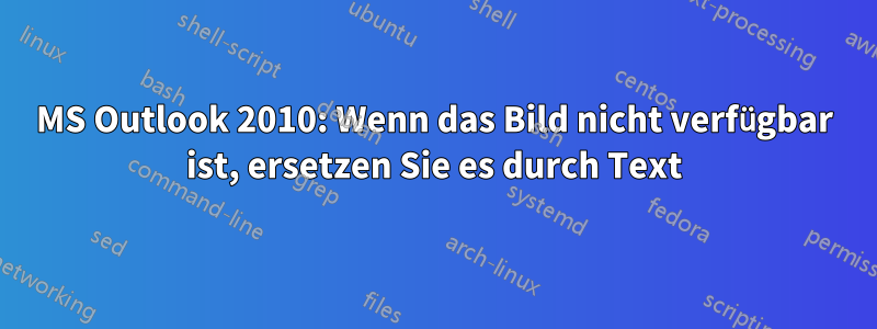 MS Outlook 2010: Wenn das Bild nicht verfügbar ist, ersetzen Sie es durch Text